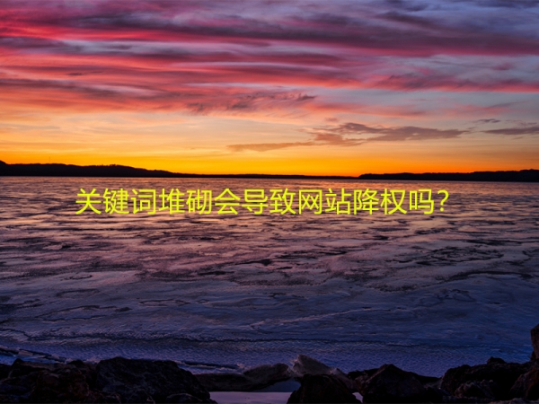 關(guān)鍵詞堆砌會導(dǎo)致網(wǎng)站降權(quán)嗎？